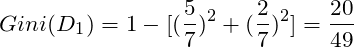\[Gini(D_1) = 1 - [(\frac{5}{7})^2+(\frac{2}{7})^2] = \frac{20}{49}\]