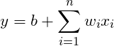 \[y = b + \sum_{i=1}^{n}w_ix_i\]