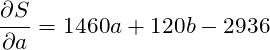 \[\frac{\partial S }{\partial a}= 1460a+120b-2936\]