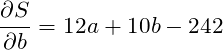 \[\frac{\partial S }{\partial b}= 12a + 10b -242\]
