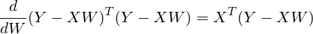 \[\frac{d}{dW}(Y-XW)^T(Y-XW) = X^T(Y-XW)\]