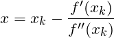 \[x = x_k - \frac{{f}'(x_k)}{{f}''(x_k)}\]