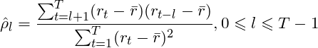 \[\hat \rho_l = \frac{\sum_{t=l+1}^{T}(r_t- \bar r)(r_{t-l}-\bar r)}{ \sum_{t=1}^{T}(r_t- \bar r)^{2}}, 0 \leqslant l \leqslant T-1\]