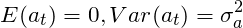 \[E(a_t) = 0, Var(a_t) = \sigma_a^2\]