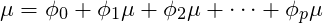 \[\mu = \phi_0 + \phi_1\mu + \phi_2\mu+ \cdots +\phi_p\mu\\\]