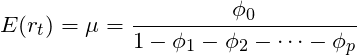 \[E(r_t)=\mu=\frac{\phi_0}{1-\phi_1 - \phi_2 - \cdots -\phi_p} \qquad\]