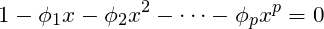 \[1 - \phi_1x - \phi_2x^2 - \cdots -\phi_px^p = 0\]