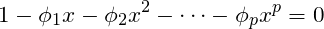 \[1 - \phi_1x - \phi_2x^2 - \cdots -\phi_px^p = 0\]