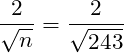 \[\frac{2}{\sqrt{n}} = \frac{2}{\sqrt{243}}\]