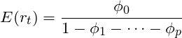 \[E(r_t) = \frac{\phi_0}{1-\phi_1-\cdots - \phi_p}\]