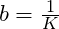 b=\frac 1K