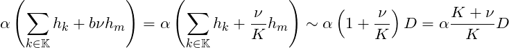 \[\alpha\left(\sum_{k\in\mathbb K}h_k+b \nu h_m\right)=\alpha\left(\sum_{k\in\mathbb K}h_k+\frac \nu K h_m\right) \sim \alpha\left(1+\frac \nu K\right)D=\alpha \frac{K+\nu}{K}D\]