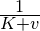 \frac{1}{K+v}