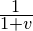 \frac{1}{1+v}