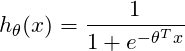 \[h_\theta (x) =\frac{1}{1+e^{-\theta ^Tx}}\]