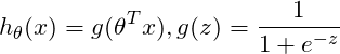 \[h_\theta (x) = g(\theta ^Tx),g(z)=\frac{1}{1+e^{-z}}\]