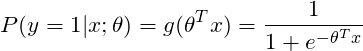 \[P(y=1|x;\theta )=g(\theta ^Tx)=\frac{1}{1+e^{-\theta ^Tx}}\]