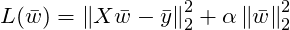 \[L(\bar{w})=\left \| X\bar{w} -\bar{y}\right \|_2^2 + \alpha \left \| \bar{w} \right \|_2^2\]