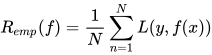 R_{emp}(f)=\frac{1}{N}\sum_{n=1}^{N}L(y,f(x))