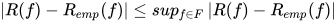 \left | R(f)-R_{emp}(f) \right |\leq sup_{f\in F}\left | R(f) -R_{emp}(f)\right |