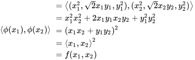 \left \langle \phi (x_{1}),\phi (x_{2}) \right \rangle\begin{aligned}  &= \left \langle (x_{1}^{2},\sqrt{2}x_{1}y_{1},y_{1}^{2}),(x_{2}^{2},\sqrt{2}x_{2}y_{2},y_{2}^{2}) \right \rangle\\   &=x_{1}^{2}x_{2}^{2}+2x_{1}y_{1}x_{2}y_{2}+y_{1}^{2}y_{2}^{2} \\   &= (x_{1}x_{2}+y_{1}y_{2})^{2}\\   &= \left \langle x_{1},x_{2} \right \rangle^{2}\\   &= f(x_{1},x_{2}) \end{aligned}
