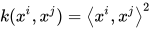 k(x^{i},x^{j})=\left \langle x^{i},x^{j} \right \rangle^{2}