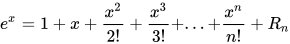 e^{x}=1+x+\frac{x^{2}}{2!}+\frac{x^{3}}{3!}+...+\frac{x^{n}}{n!}+R_{n}
