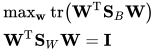 \begin{array}{l}{\max _{\mathbf{w}} \operatorname{tr}\left(\mathbf{W}^{\mathrm{T}} \mathbf{S}_{B} \mathbf{W}\right)} \\ {\mathbf{W}^{\mathrm{T}} \mathbf{S}_{W} \mathbf{W}=\mathbf{I}}\end{array}