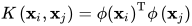 K\left(\mathbf{x}_{i}, \mathbf{x}_{j}\right)=\phi\left(\mathbf{x}_{i}\right)^{\mathrm{T}} \phi\left(\mathbf{x}_{j}\right)