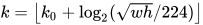 k=\left \lfloor k_{0}+\log_{2}(\sqrt{wh}/224) \right \rfloor