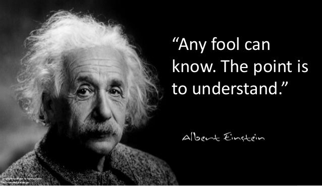 “Any fool can know. The point is to understand.” — Albert Einstein
