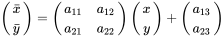 \left(\begin{matrix}\bar{x}\\\bar{y}\end{matrix}\right)=\left(\begin{matrix}a_{11}&a_{12}\\a_{21}&a_{22}\end{matrix}\right)\left(\begin{matrix}x\\y\end{matrix}\right)+\left(\begin{matrix}a_{13}\\a_{23}\end{matrix}\right)