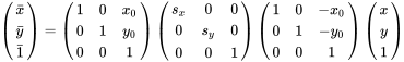 \left(\begin{matrix}\bar{x}\\\bar{y}\\\bar{1}\end{matrix}\right)=\left(\begin{matrix}1&0&x_0\\0&1&y_0\\0&0&1\end{matrix}\right)\left(\begin{matrix}s_x&0&0\\0&s_y&0\\0&0&1\end{matrix}\right)\left(\begin{matrix}1&0&-x_0\\0&1&-y_0\\0&0&1\end{matrix}\right)\left(\begin{matrix}x\\y\\1\end{matrix}\right)