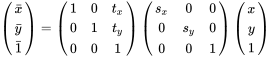 \left(\begin{matrix}\bar{x}\\\bar{y}\\\bar{1}\end{matrix}\right)=\left(\begin{matrix}1&0&t_x\\0&1&t_y\\0&0&1\end{matrix}\right)\left(\begin{matrix}s_x&0&0\\0&s_y&0\\0&0&1\end{matrix}\right)\left(\begin{matrix}x\\y\\1\end{matrix}\right)