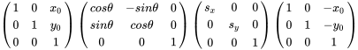 \left(\begin{matrix}1&0&x_0\\0&1&y_0\\0&0&1\end{matrix}\right)\left(\begin{matrix}cos\theta&-sin\theta&0\\sin\theta&cos\theta&0\\0&0&1\end{matrix}\right)\left(\begin{matrix}s_x&0&0\\0&s_y&0\\0&0&1\end{matrix}\right)\left(\begin{matrix}1&0&-x_0\\0&1&-y_0\\0&0&1\end{matrix}\right)