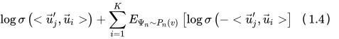\log \sigma\left(<\vec{u}_{j}^{\prime}, \vec{u}_{i}>\right)+\sum_{i=1}^{K} E_{\Psi_{n} \sim P_{n}(v)}\left[\log \sigma\left(-<\vec{u}_{j}^{\prime}, \vec{u}_{i}>\right]\right.（1.4）