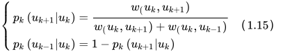 \left\{\begin{aligned} p_{k}\left(u_{k+1} | u_{k}\right) &=\frac{w_{( } u_{k}, u_{k+1} )}{w_{( } u_{k}, u_{k+1} )+w_{( } u_{k}, u_{k-1} )} \\ p_{k}\left(u_{k-1} | u_{k}\right) &=1-p_{k}\left(u_{k+1} | u_{k}\right) \end{aligned}\right.（1.15）