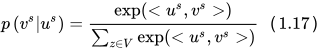 p\left(v^{s} | u^{s}\right)=\frac{\exp \left(<u^{s}, v^{s}>\right)}{\sum_{z \in V} \exp \left(<u^{s}, v^{s}>\right)}（1.17）