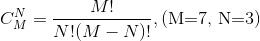 ?C_M^N =\frac{M!}{N!(M-N)!}, \text{(M=7, N=3)} ?