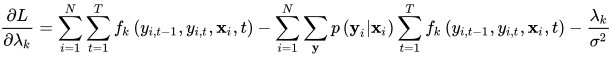 \frac{\partial L}{\partial \lambda_{k}}=\sum_{i=1}^{N} \sum_{t=1}^{T} f_{k}\left(y_{i, t-1}, y_{i, t}, \mathbf{x}_{i}, t\right)-\sum_{i=1}^{N} \sum_{\mathbf{y}} p\left(\mathbf{y}_{i} | \mathbf{x}_{i}\right) \sum_{t=1}^{T} f_{k}\left(y_{i, t-1}, y_{i, t}, \mathbf{x}_{i}, t\right)-\frac{\lambda_{k}}{\sigma^{2}}