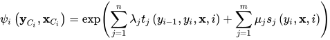 \psi_{i}\left(\mathbf{y}_{C_{i}}, \mathbf{x}_{C_{i}}\right)=\exp \left(\sum_{j=1}^{n} \lambda_{j} t_{j}\left(y_{i-1}, y_{i}, \mathbf{x}, i\right)+\sum_{j=1}^{m} \mu_{j} s_{j}\left(y_{i}, \mathbf{x}, i\right)\right)