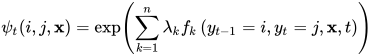 \psi_{t}(i, j, \mathbf{x})=\exp \left(\sum_{k=1}^{n} \lambda_{k} f_{k}\left(y_{t-1}=i, y_{t}=j, \mathbf{x}, t\right)\right)