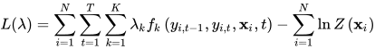 L(\lambda)=\sum_{i=1}^{N} \sum_{t=1}^{T} \sum_{k=1}^{K} \lambda_{k} f_{k}\left(y_{i, t-1}, y_{i, t}, \mathbf{x}_{i}, t\right)-\sum_{i=1}^{N} \ln Z\left(\mathbf{x}_{i}\right)