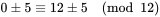 0\pm 5\equiv 12\pm 5{\pmod {12}}