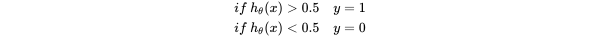 if \ h_{\theta}(x) > 0.5 \quad y = 1 \\ if \ h_{\theta}(x) < 0.5 \quad y = 0