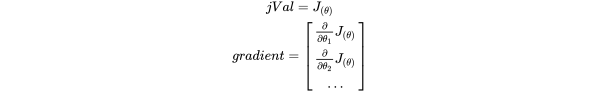 jVal = J_{(\theta)} \\ gradient = \begin{bmatrix} \frac{\partial}{\partial\theta_{1}}J_{(\theta)}\\ \frac{\partial}{\partial\theta_{2}}J_{(\theta)}\\ ... \end{bmatrix}