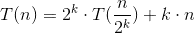 T(n) = 2^{k}\cdot T(\frac{n}{2^{k}})+k\cdot n