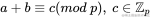 a + b \equiv c(mod \ p), \ c \in \mathbb{Z}_p