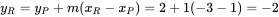y_R = y_P + m(x_R - x_P) = 2 + 1(-3-1) = -2