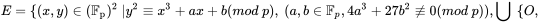 E = \{(x, y) \in (\mathbb{F_p})^2 \ | y^2 \equiv x^3 + ax + b(mod \ p), \ (a, b \in \mathbb{F}_p, 4a^3 + 27b^2 \not \equiv 0(mod \ p))\}\bigcup \ \{ O \}